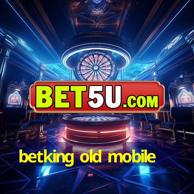 betking old mobile